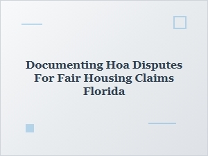 Documenting Hoa Disputes for Fair Housing Claims Florida