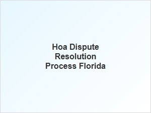 Hoa Dispute Resolution Process in Florida